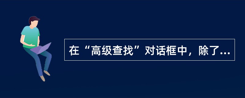 在“高级查找”对话框中，除了可指定查找文件的文件夹，还可选择是否查找（）