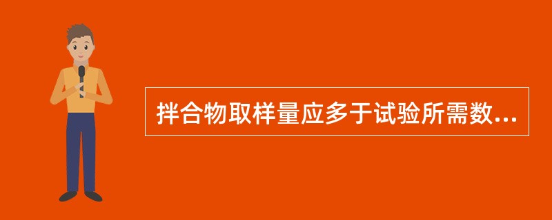 拌合物取样量应多于试验所需数量的（）倍，其体积不小于（）L。