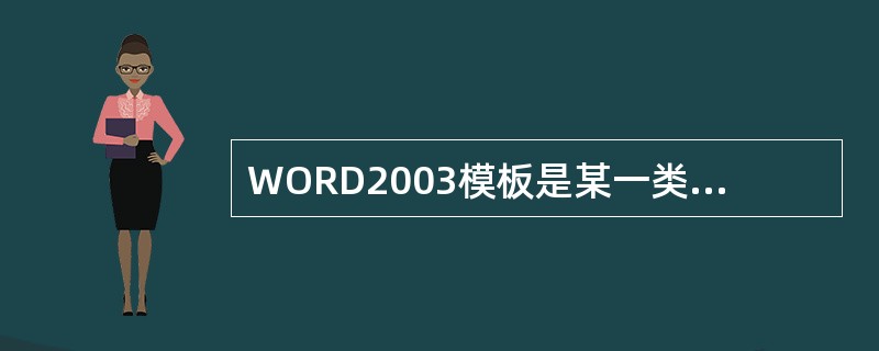 WORD2003模板是某一类文档共有特征的备份，文档模板不包含（）的备份。