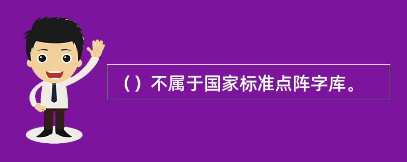 （）不属于国家标准点阵字库。