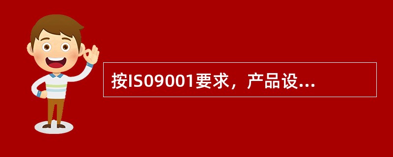 按IS09001要求，产品设计和开发过程是（）。