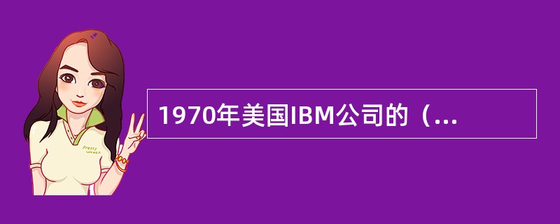 1970年美国IBM公司的（）奠定了关系数据库的理论基础，他是关系模型的创始人。