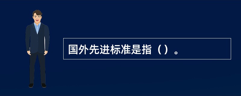 国外先进标准是指（）。