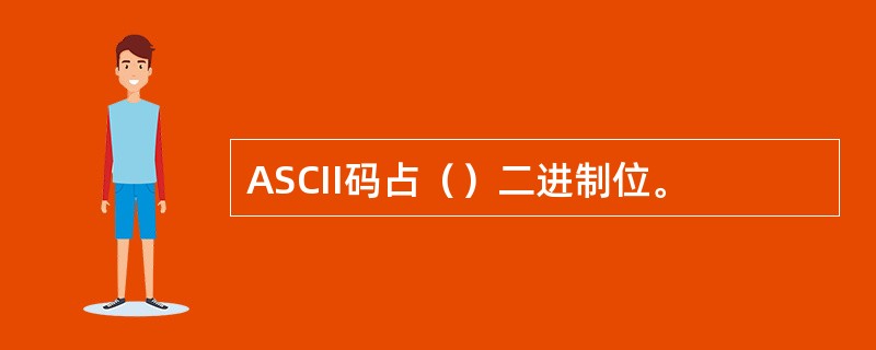 ASCII码占（）二进制位。