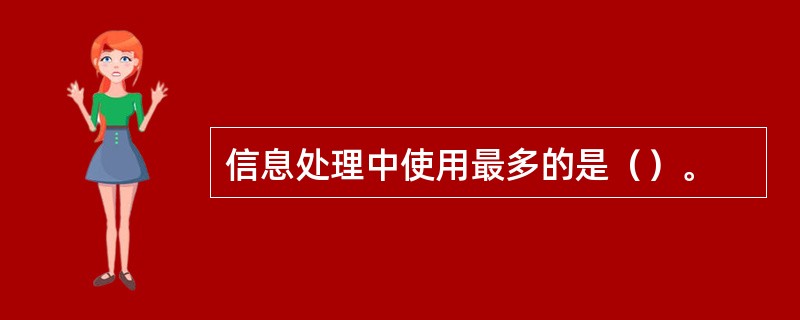 信息处理中使用最多的是（）。