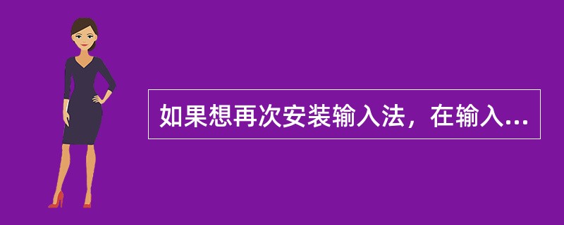 如果想再次安装输入法，在输入方法对话框中将已安装输入方法（）？