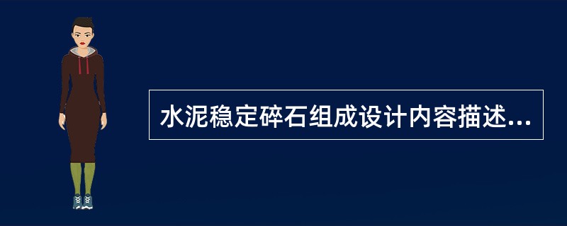 水泥稳定碎石组成设计内容描述：①轻型击实试验确定混合料最佳含水量和最大干密度；②