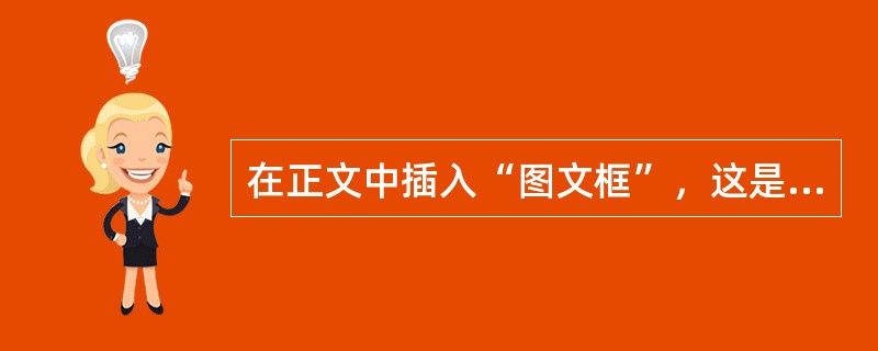 在正文中插入“图文框”，这是一种版面上（）组合方式。