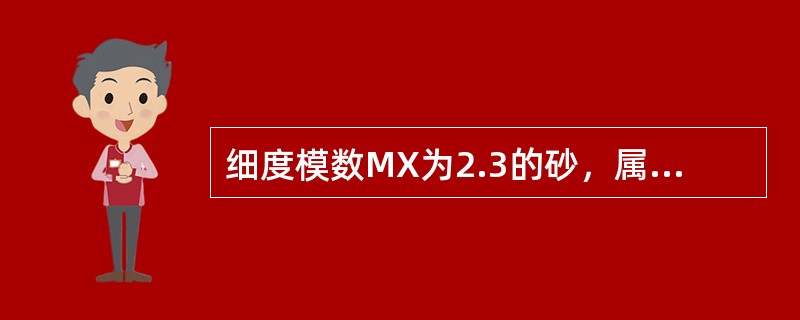 细度模数MX为2.3的砂，属于（）。