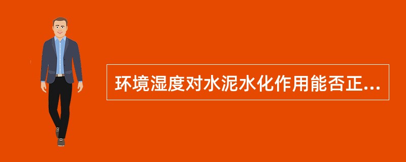 环境湿度对水泥水化作用能否正常进行影响不大。（）