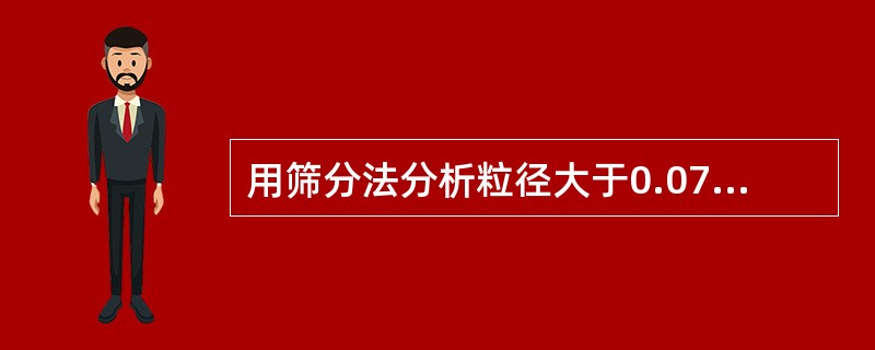 用筛分法分析粒径大于0.074mm的土，当试样最大粒径小于10mm时，用四分法取