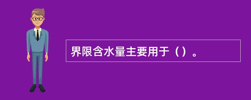 界限含水量主要用于（）。