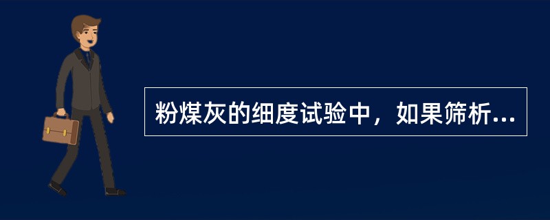 粉煤灰的细度试验中，如果筛析仪的负压绝对值小于规定值，则试验结果（）。