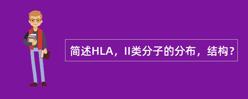 简述HLA，II类分子的分布，结构？