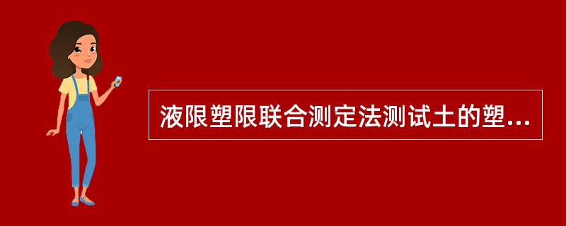 液限塑限联合测定法测试土的塑性指数，需要的主要仪器（）。