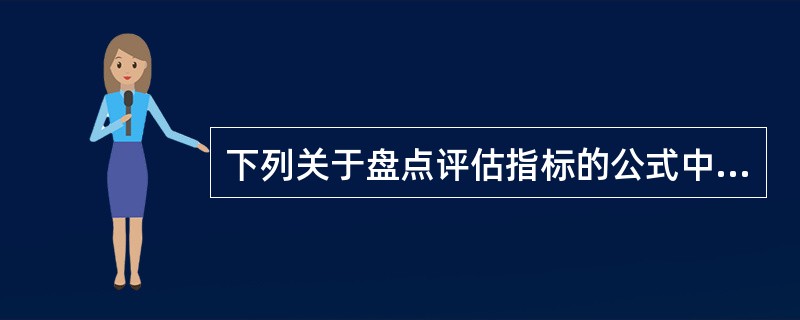 下列关于盘点评估指标的公式中正确的是：（）。