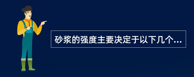 砂浆的强度主要决定于以下几个因素？（）