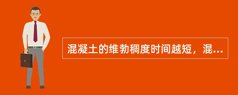 混凝土的维勃稠度时间越短，混凝土的坍落度就越小。（）