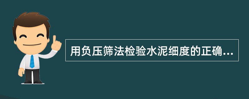 用负压筛法检验水泥细度的正确步骤（）。①称取有代表性的试样25g；②将负压筛压力