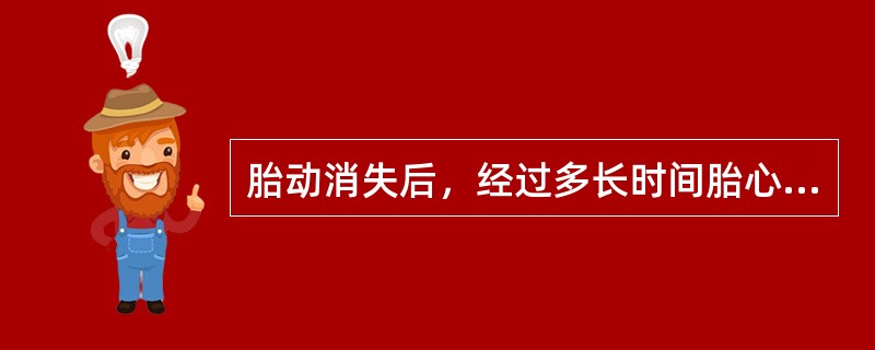 胎动消失后，经过多长时间胎心也会消失（）