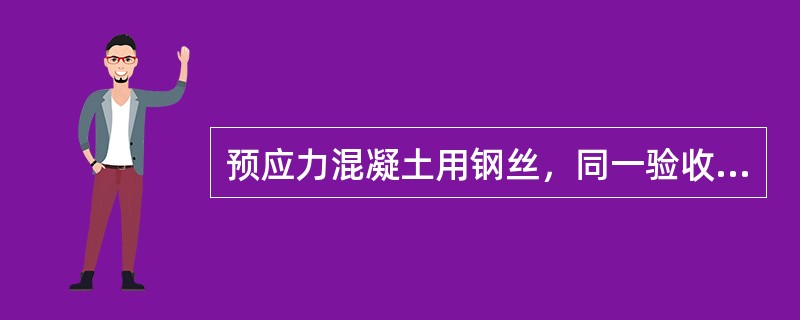 预应力混凝土用钢丝，同一验收批任选（）盘数，但不少于3盘，两端各取一试件做力学性