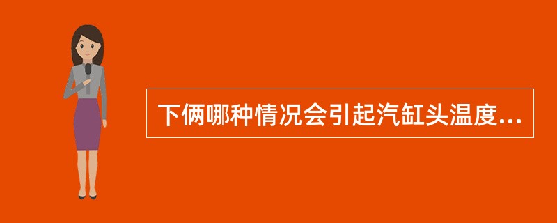 下俩哪种情况会引起汽缸头温度过高（）.