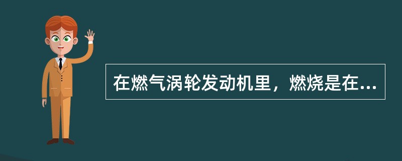 在燃气涡轮发动机里，燃烧是在（）条件下进行的.