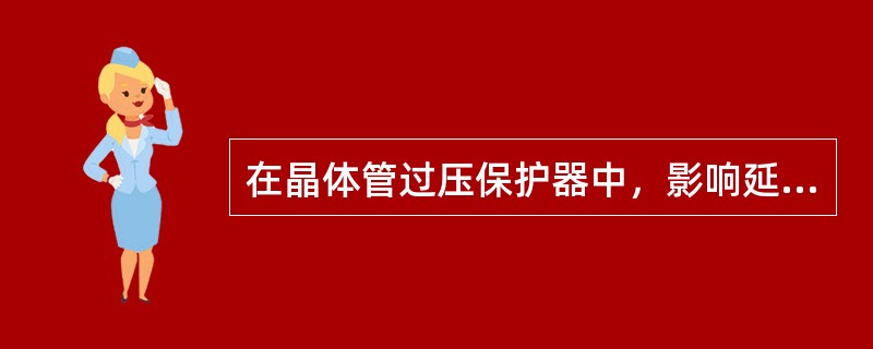 在晶体管过压保护器中，影响延时时间的因素包括：（）.