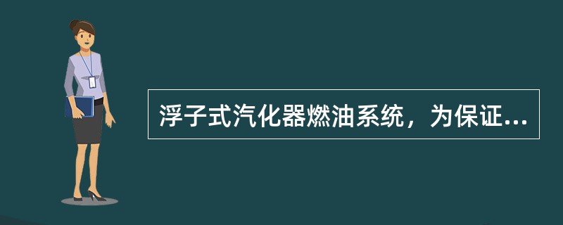 浮子式汽化器燃油系统，为保证发动机慢车状态工作稳定，混合气偏富油，此时（）.