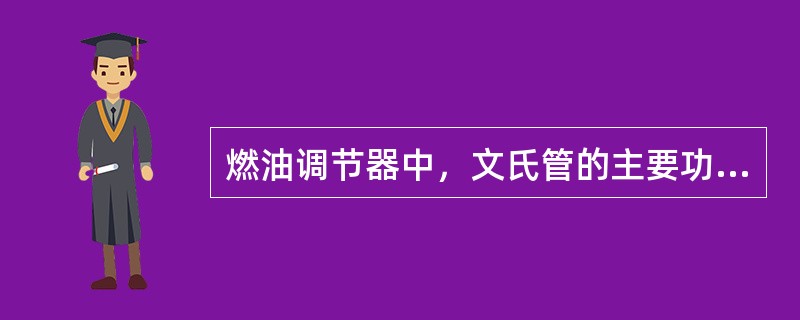 燃油调节器中，文氏管的主要功用是（）.