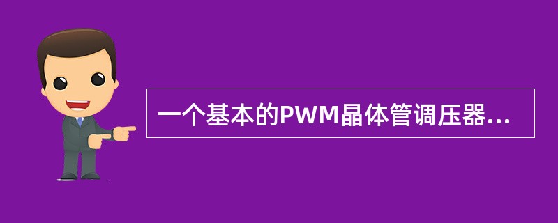 一个基本的PWM晶体管调压器必不可少的环节是：（）.