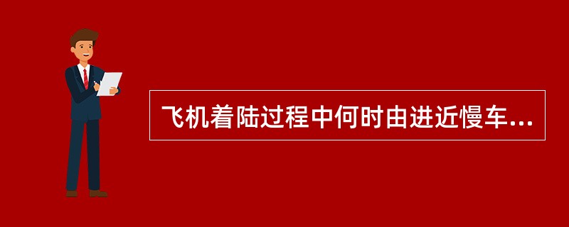 飞机着陆过程中何时由进近慢车转到地面慢车？（）