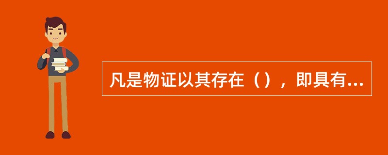 凡是物证以其存在（），即具有间接的证明力。