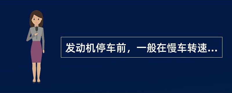 发动机停车前，一般在慢车转速运转一会，目的是：（）.