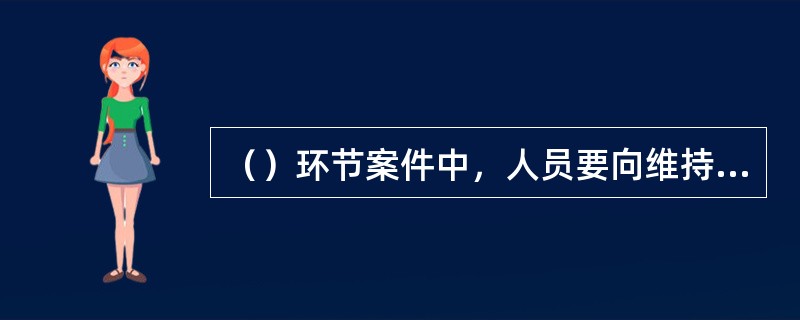 （）环节案件中，人员要向维持秩序的检查小组倾斜。