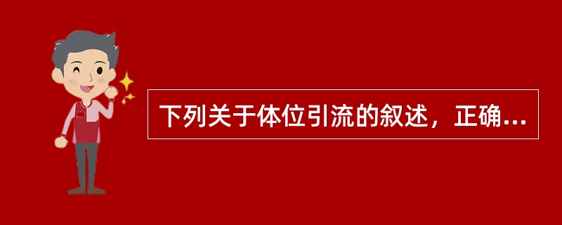 下列关于体位引流的叙述，正确的是()