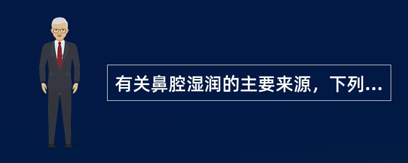 有关鼻腔湿润的主要来源，下列哪项是错的()