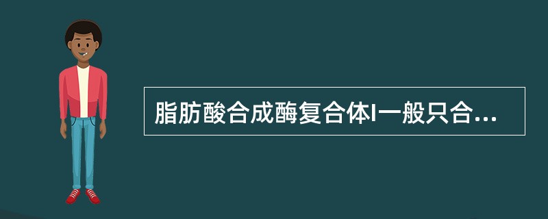 脂肪酸合成酶复合体I一般只合成（），碳链延长由（）或（）酶系统催化，植物Ⅱ型脂肪