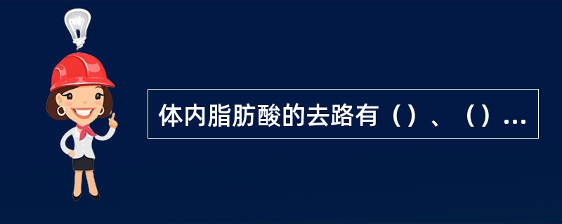 体内脂肪酸的去路有（）、（）和（）。