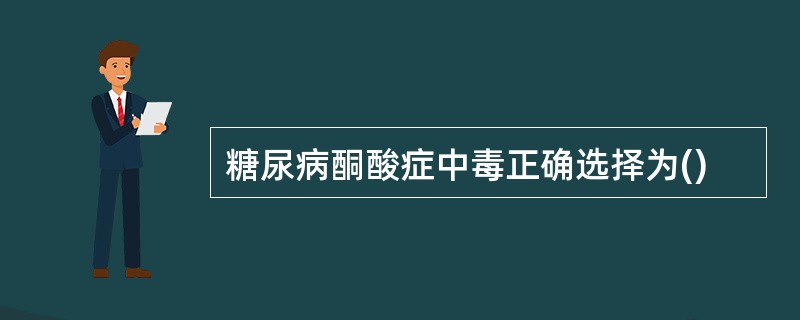 糖尿病酮酸症中毒正确选择为()