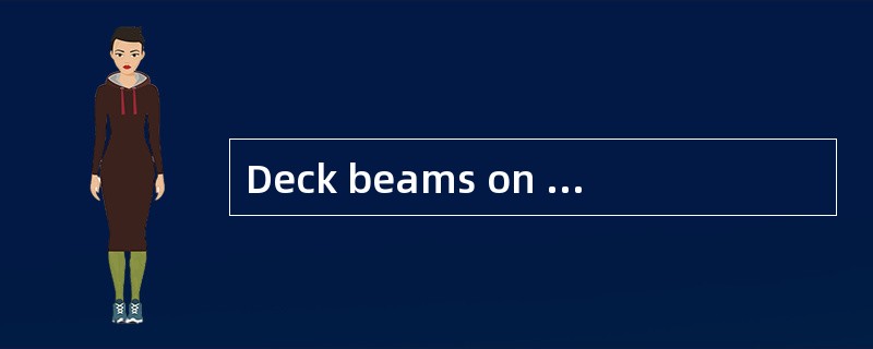 Deck beams on a vessel are generally spa