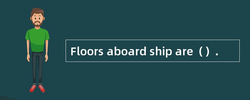 Floors aboard ship are（）.