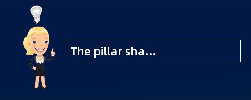 The pillar shape that gives the greatest