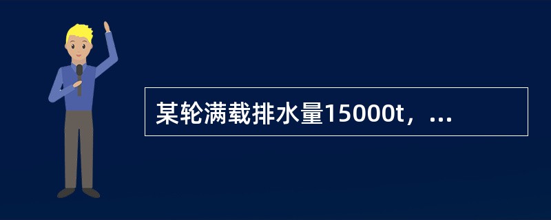 某轮满载排水量15000t，空船重量4000t，航次储备粮及船舶常数1500t，