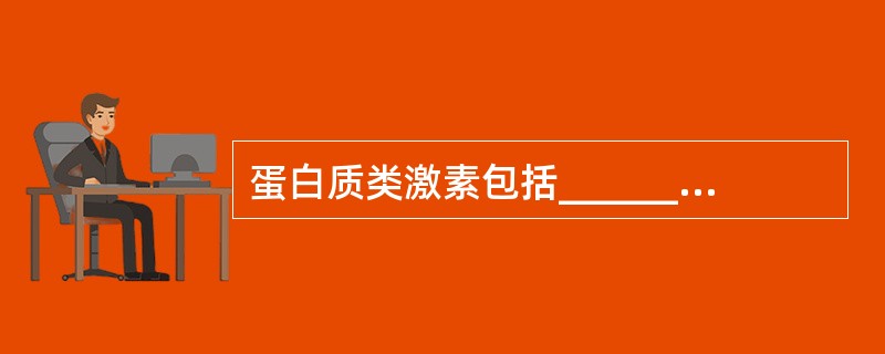 蛋白质类激素包括________和_________激素。