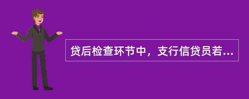 贷后检查环节中，支行信贷员若发现客户有提供虚假的证明材料等骗贷行为，应采取的措施