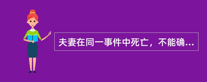 夫妻在同一事件中死亡，不能确定死亡先后时间的，如丈夫和妻子各有父母，推定（）。