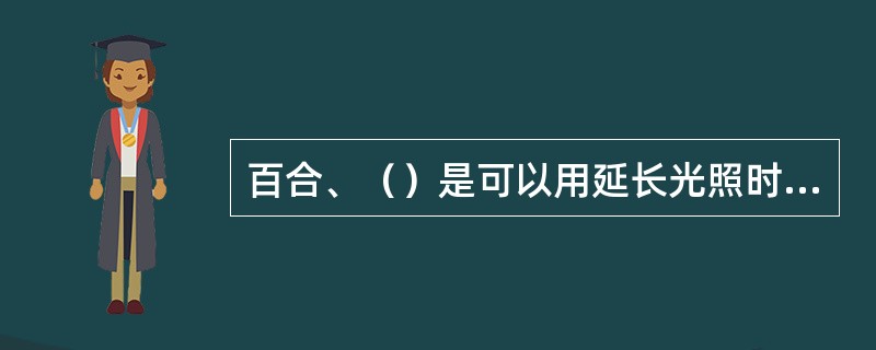 百合、（）是可以用延长光照时间促进早开花的花卉。