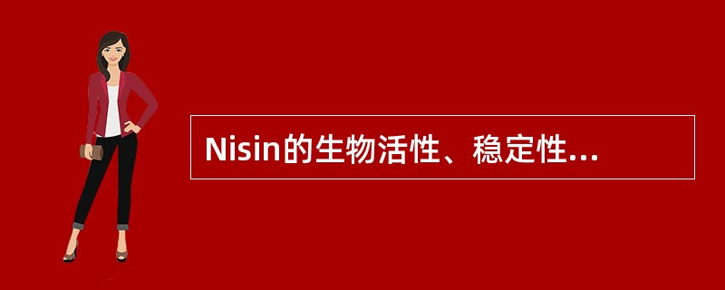 Nisin的生物活性、稳定性受到许多因素的影响，其中pH是一个重要因素。（）时，