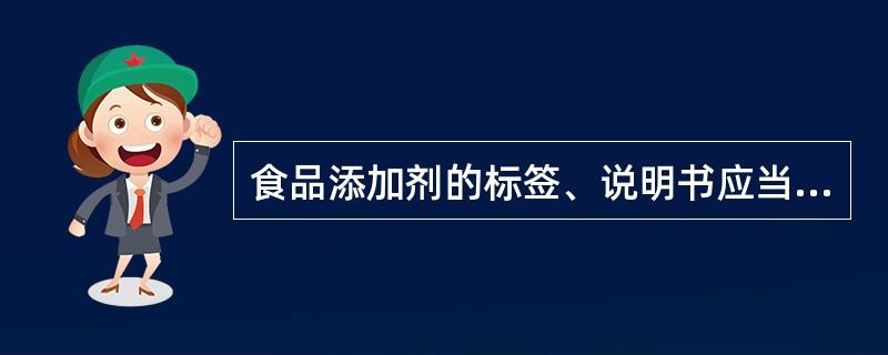 食品添加剂的标签、说明书应当清楚、明显，容易辨认识读。